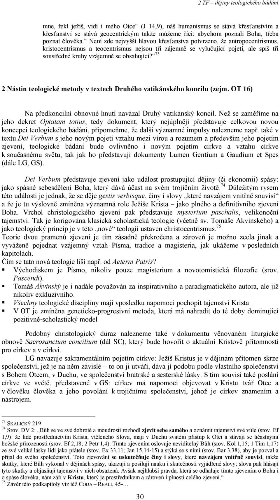 73 2 Nástin teologické metody v textech Druhého vatikánského koncilu (zejm. OT 16) Na předkoncilní obnovné hnutí navázal Druhý vatikánský koncil.