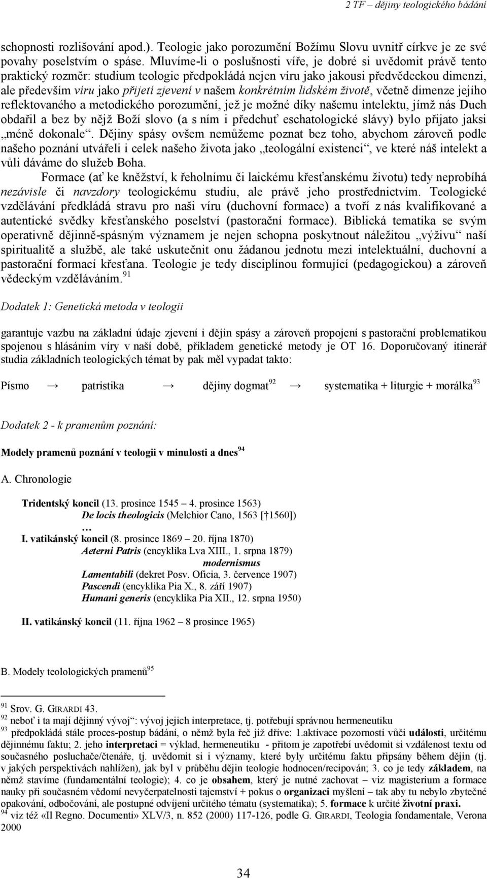 našem konkrétním lidském životě, včetně dimenze jejího reflektovaného a metodického porozumění, jež je možné díky našemu intelektu, jímž nás Duch obdařil a bez by nějž Boží slovo (a s ním i předchuť