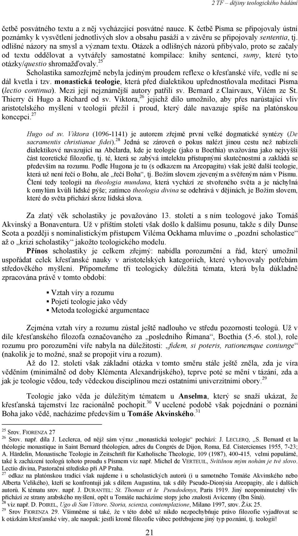 Otázek a odlišných názorů přibývalo, proto se začaly od textu oddělovat a vytvářely samostatné kompilace: knihy sentencí, sumy, které tyto otázky/questio shromažďovaly.