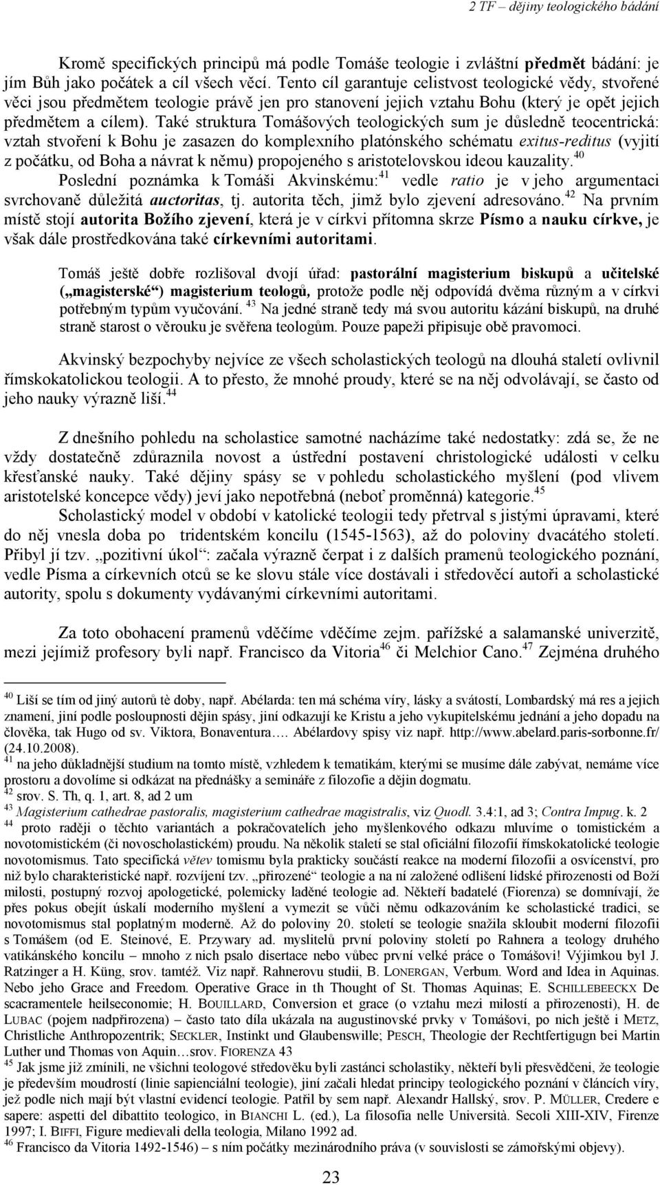 Také struktura Tomášových teologických sum je důsledně teocentrická: vztah stvoření k Bohu je zasazen do komplexního platónského schématu exitus-reditus (vyjití z počátku, od Boha a návrat k němu)