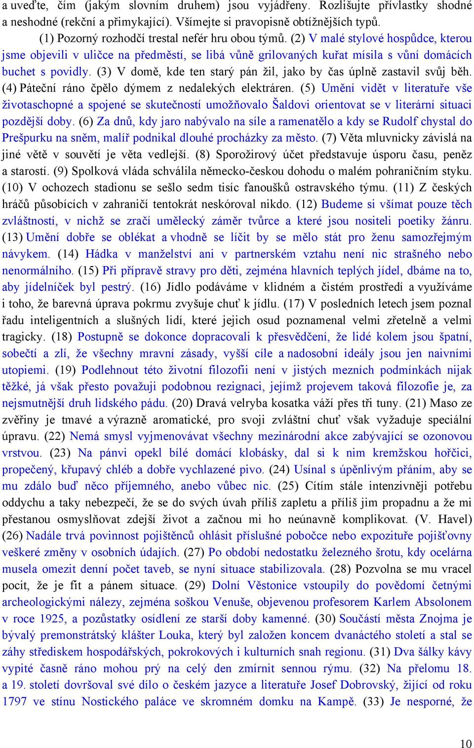 (3) V domě, kde ten starý pán žil, jako by čas úplně zastavil svůj běh. (4) Páteční ráno čpělo dýmem z nedalekých elektráren.