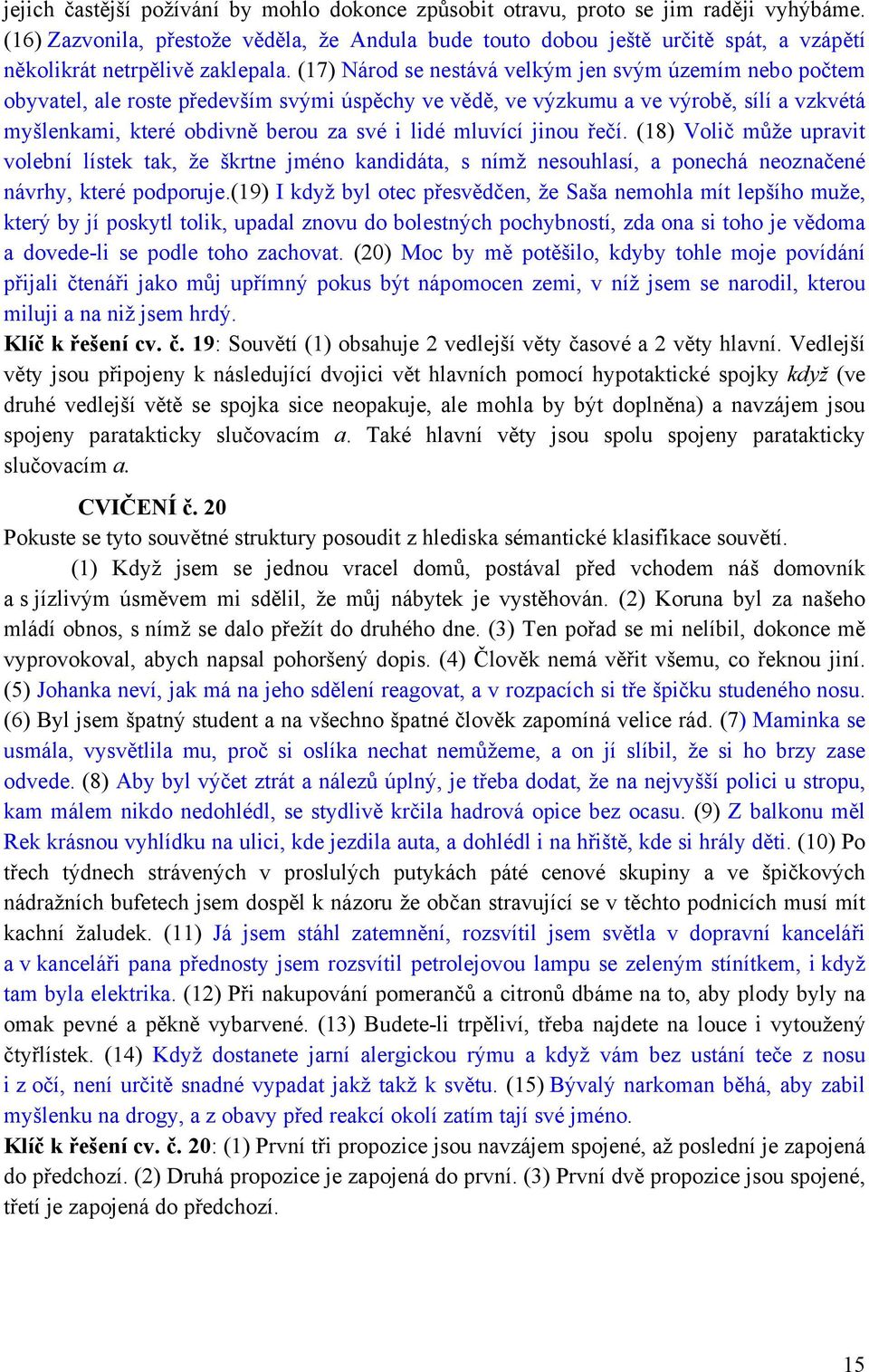 (17) Národ se nestává velkým jen svým územím nebo počtem obyvatel, ale roste především svými úspěchy ve vědě, ve výzkumu a ve výrobě, sílí a vzkvétá myšlenkami, které obdivně berou za své i lidé