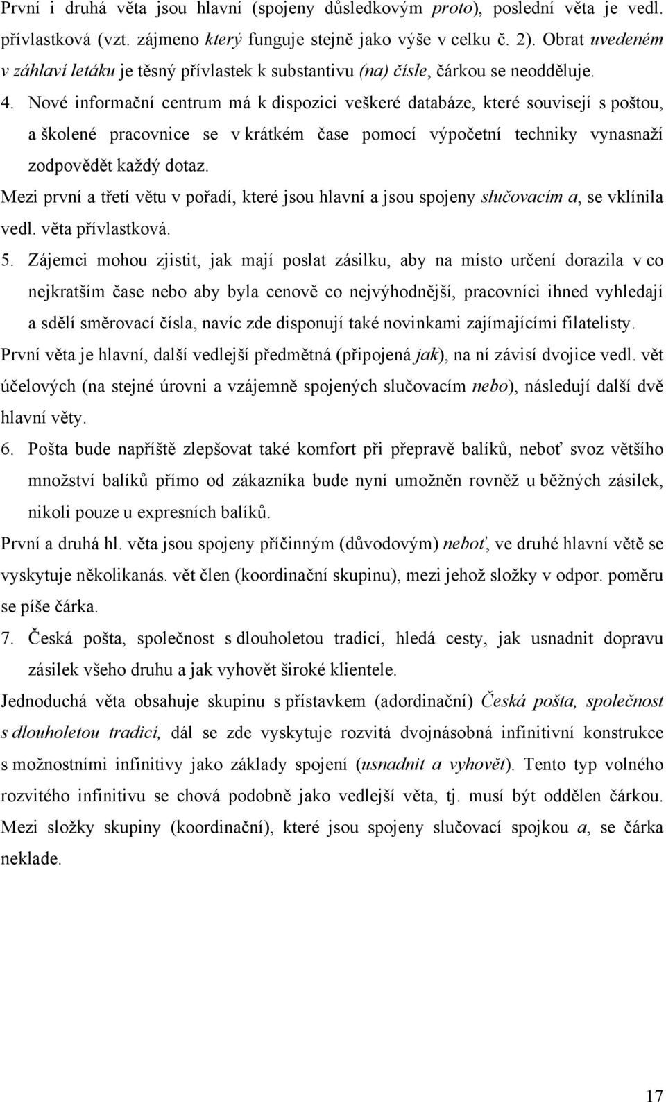 Nové informační centrum má k dispozici veškeré databáze, které souvisejí s poštou, a školené pracovnice se v krátkém čase pomocí výpočetní techniky vynasnaží zodpovědět každý dotaz.