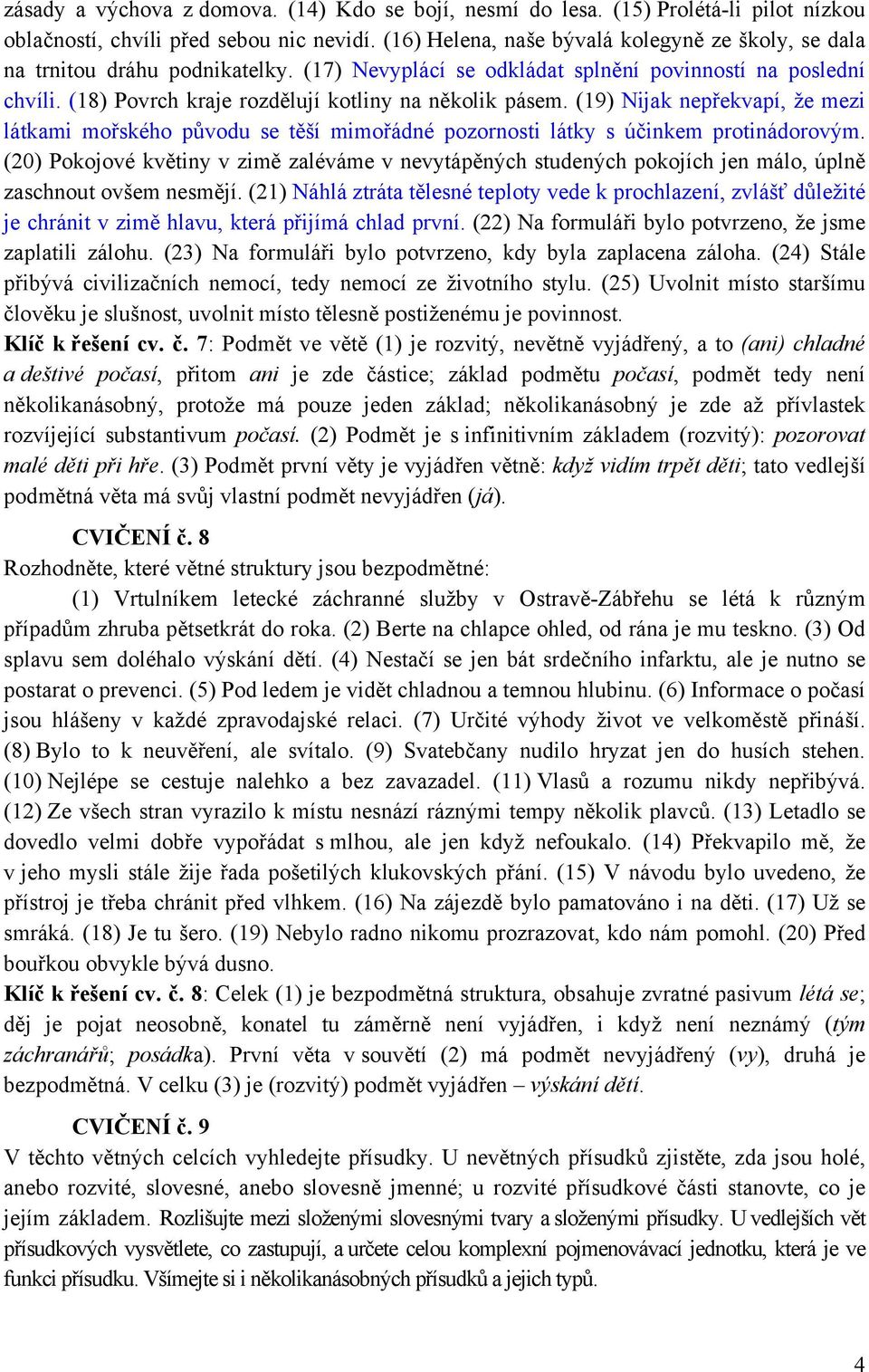 (18) Povrch kraje rozdělují kotliny na několik pásem. (19) Nijak nepřekvapí, že mezi látkami mořského původu se těší mimořádné pozornosti látky s účinkem protinádorovým.