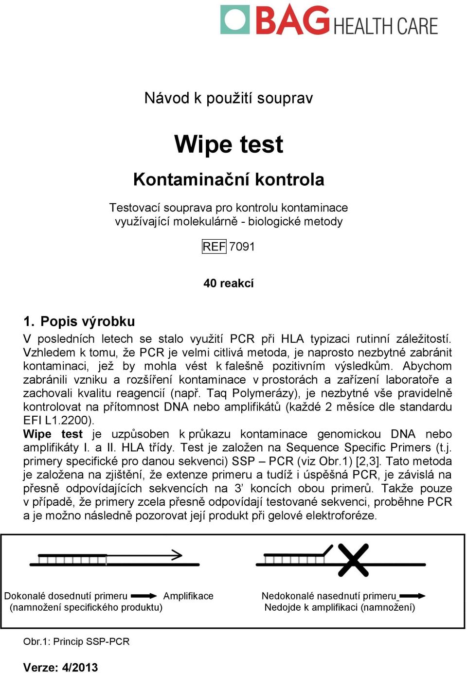 Vzhledem k tomu, že PCR je velmi citlivá metoda, je naprosto nezbytné zabránit kontaminaci, jež by mohla vést k falešně pozitivním výsledkům.