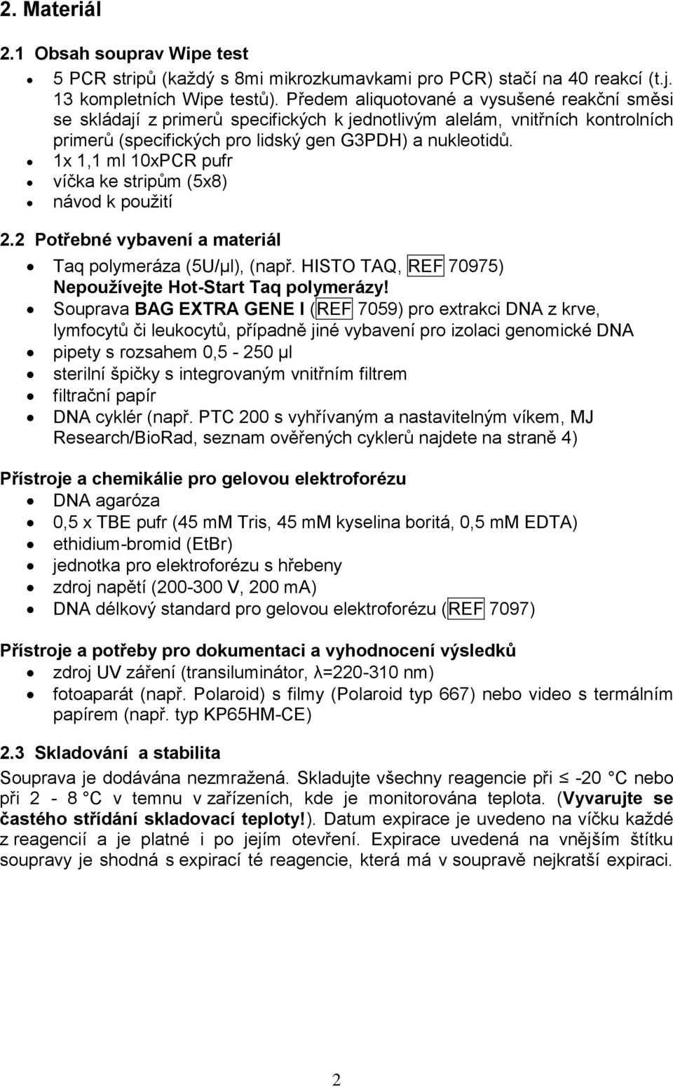 1x 1,1 ml 10xPCR pufr víčka ke stripům (5x8) návod k použití 2.2 Potřebné vybavení a materiál Taq polymeráza (5U/μl), (např. HISTO TAQ, REF 70975) Nepoužívejte Hot-Start Taq polymerázy!