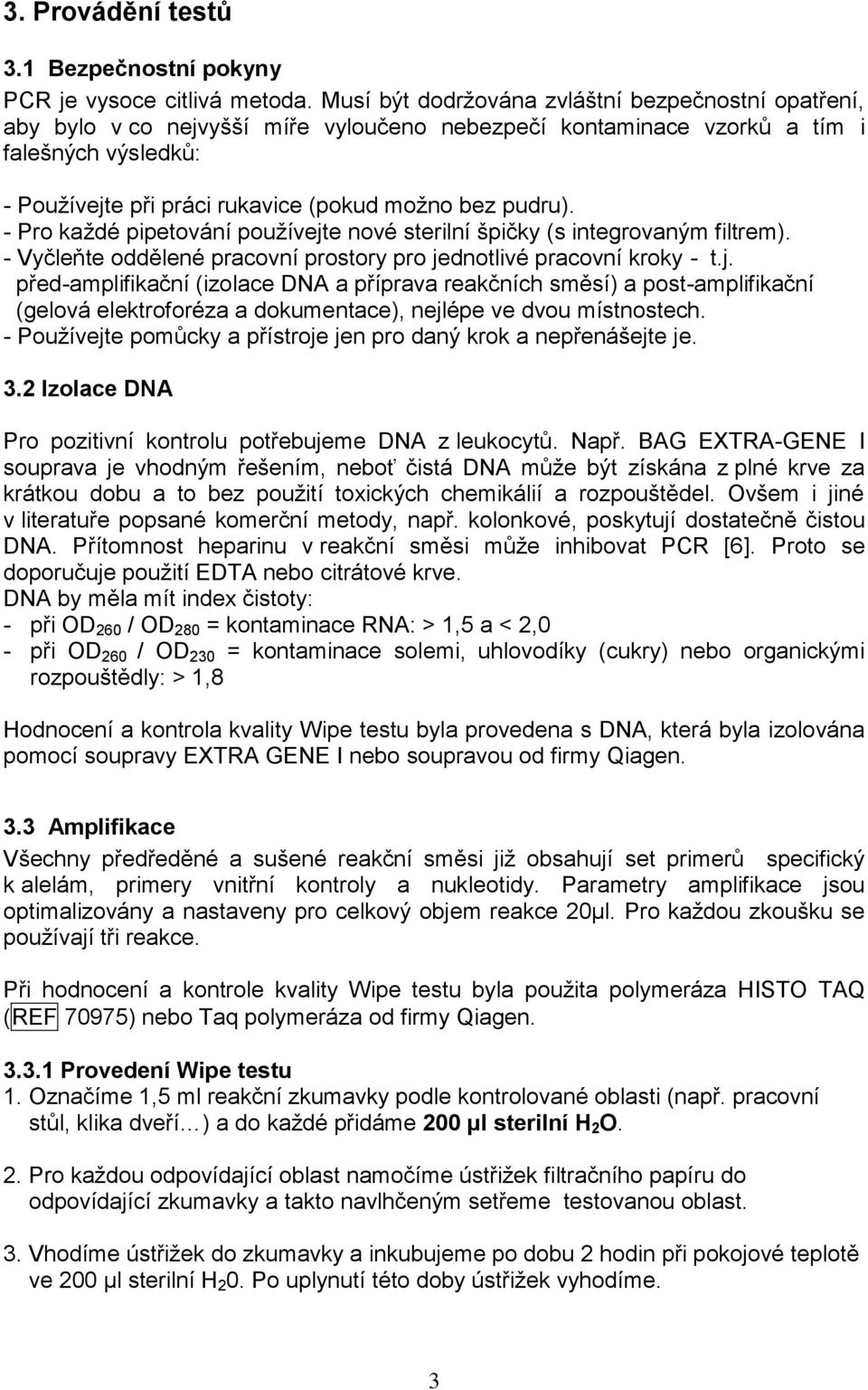 pudru). - Pro každé pipetování používejte nové sterilní špičky (s integrovaným filtrem). - Vyčleňte oddělené pracovní prostory pro jednotlivé pracovní kroky - t.j. před-amplifikační (izolace DNA a příprava reakčních směsí) a post-amplifikační (gelová elektroforéza a dokumentace), nejlépe ve dvou místnostech.