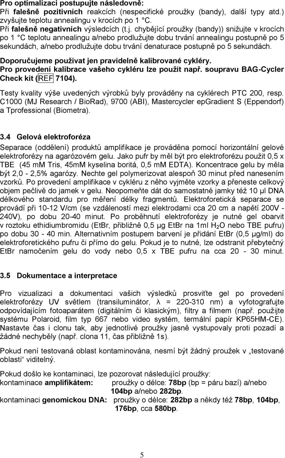 chybějící proužky (bandy)) snižujte v krocích po 1 C teplotu annealingu a/nebo prodlužujte dobu trvání annealingu postupně po 5 sekundách, a/nebo prodlužujte dobu trvání denaturace postupně po 5