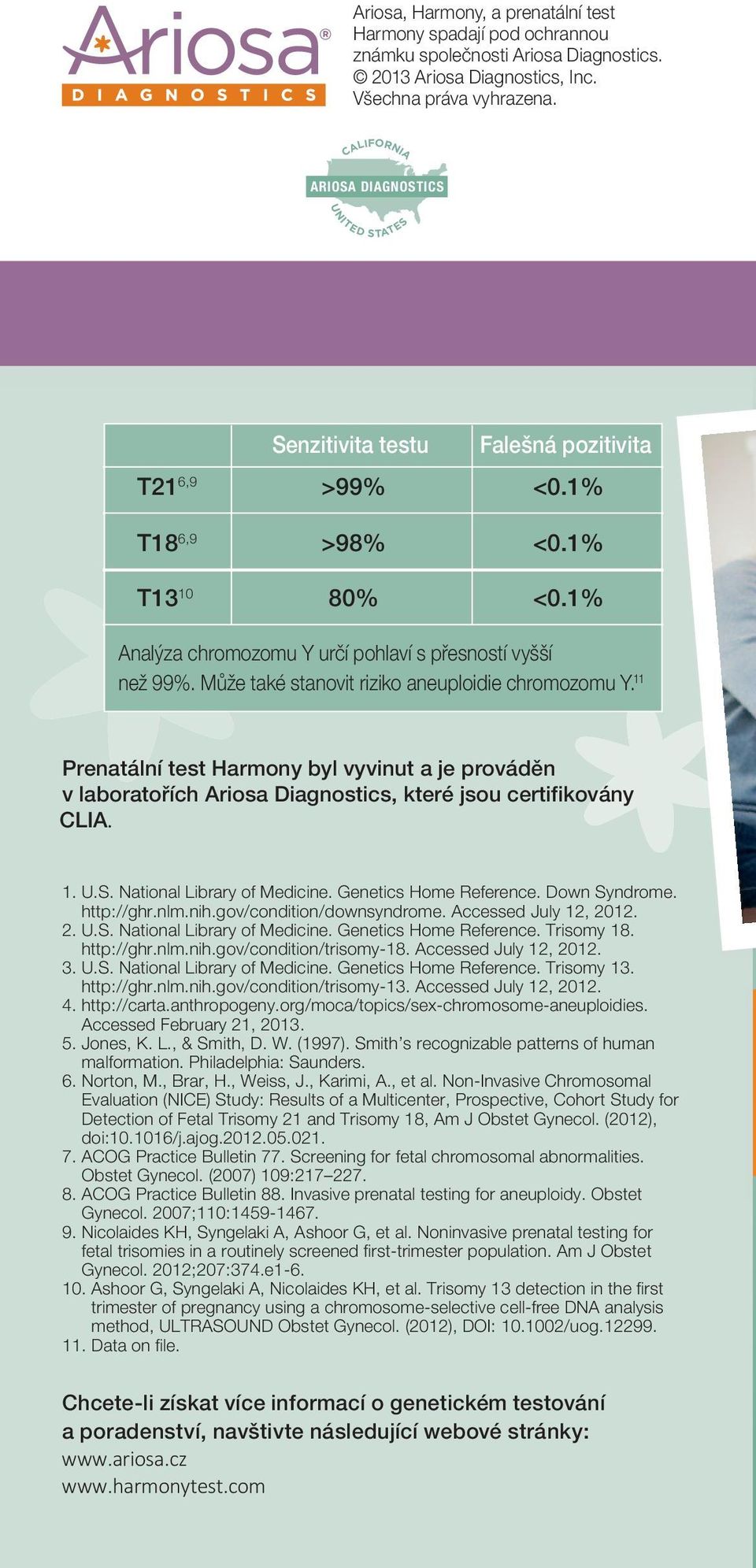 1% T18 6,9 >98% <0.1% T13 10 80% <0.1% Analýza Y analysis chromozomu provides Y určí >99% pohlaví s accuracy přesností vyšší for fetal sex. než It 99%.