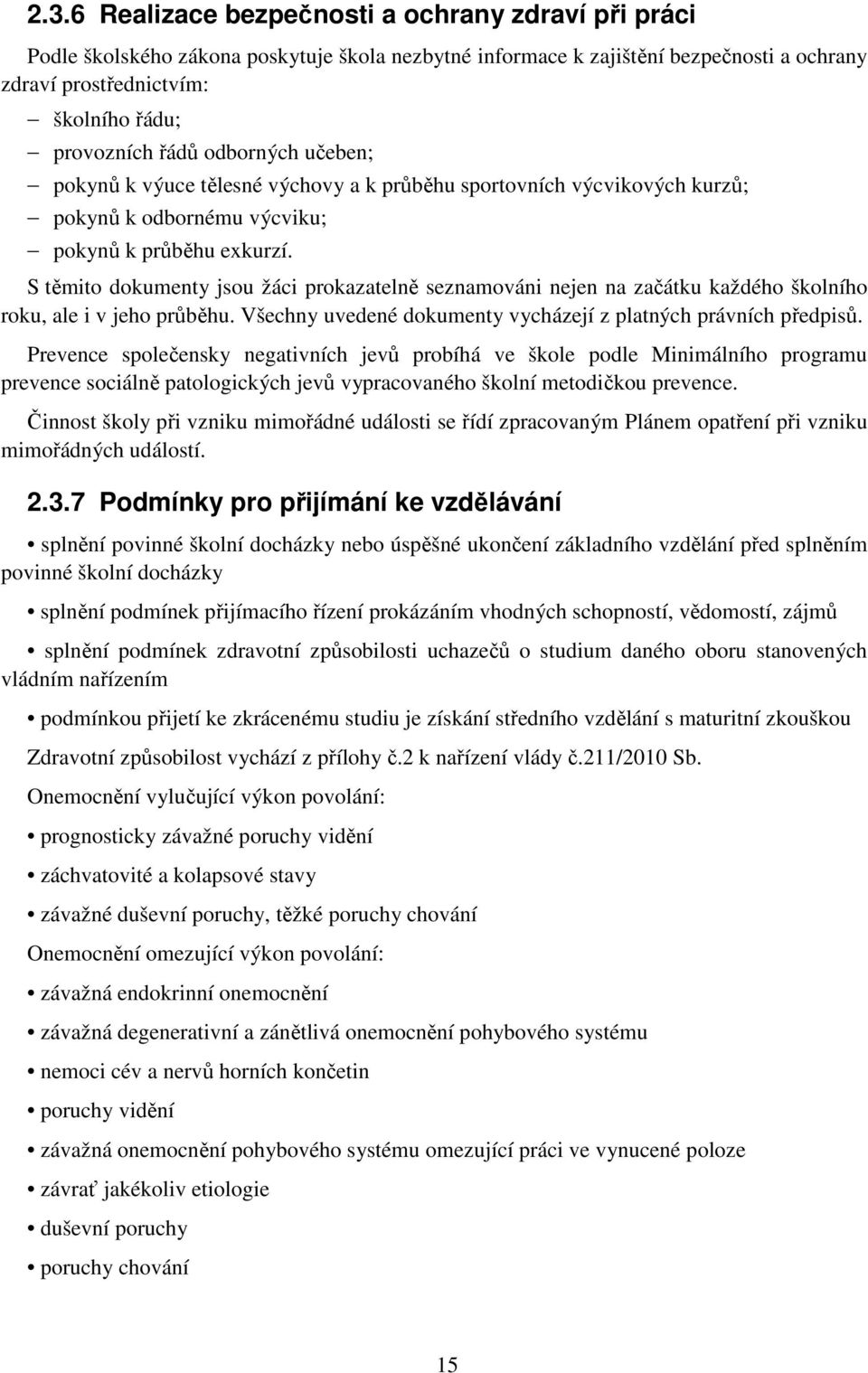 S těmito dokumenty jsou žáci prokazatelně seznamováni nejen na začátku každého školního roku, ale i v jeho průběhu. Všechny uvedené dokumenty vycházejí z platných právních předpisů.