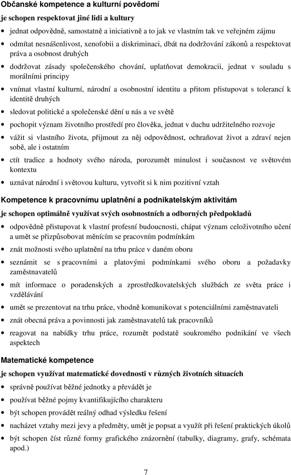 vlastní kulturní, národní a osobnostní identitu a přitom přistupovat s tolerancí k identitě druhých sledovat politické a společenské dění u nás a ve světě pochopit význam životního prostředí pro