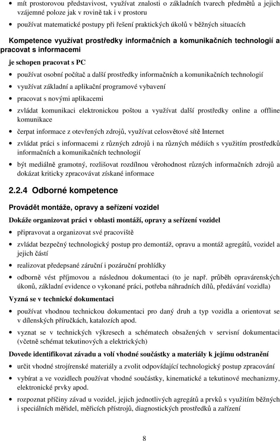 komunikačních technologií využívat základní a aplikační programové vybavení pracovat s novými aplikacemi zvládat komunikaci elektronickou poštou a využívat další prostředky online a offline