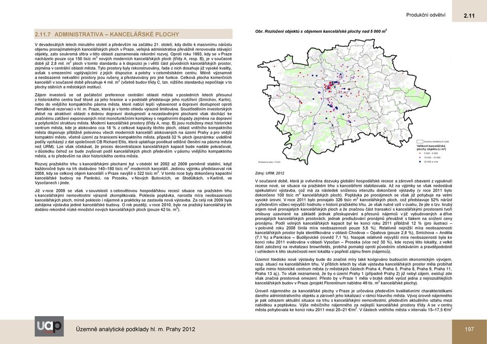 zaznamenala rekordní rozvoj. Oproti roku 1993, kdy se v Praze nacházelo pouze cca 150 tisíc m 2 nových moderních kancelářských ploch (třídy A, resp. B), je v současné době již 2,8 mil.