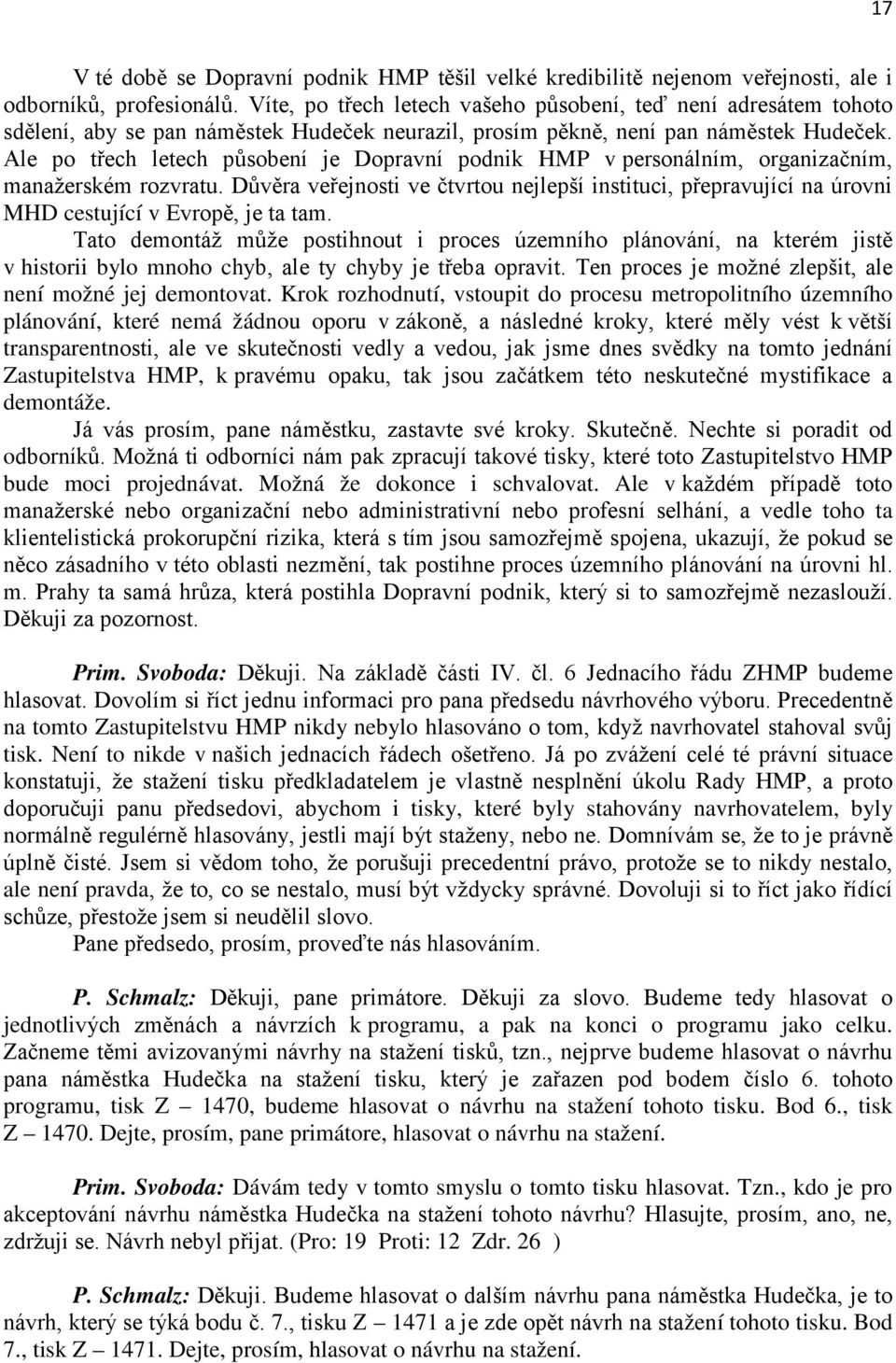 Ale po třech letech působení je Dopravní podnik HMP v personálním, organizačním, manažerském rozvratu.