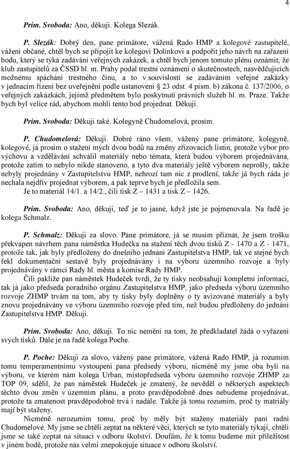 Prahy podal trestní oznámení o skutečnostech, nasvědčujících možnému spáchání trestného činu, a to v souvislosti se zadáváním veřejné zakázky v jednacím řízení bez uveřejnění podle ustanovení 23 odst.