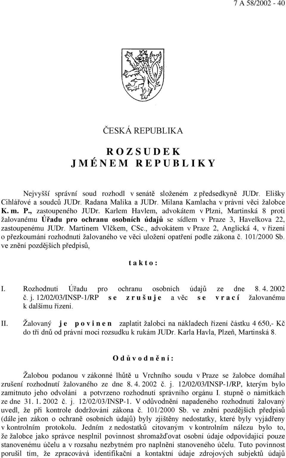 Karlem Havlem, advokátem v Plzni, Martinská 8 proti žalovanému Úřadu pro ochranu osobních údajů se sídlem v Praze 3, Havelkova 22, zastoupenému JUDr. Martinem Vlčkem, CSc.