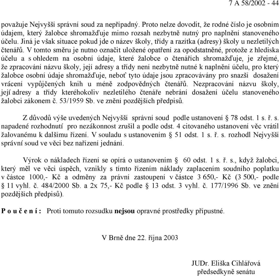 V tomto směru je nutno označit uložené opatření za opodstatněné, protože z hlediska účelu a s ohledem na osobní údaje, které žalobce o čtenářích shromažďuje, je zřejmé, že zpracování názvu školy,