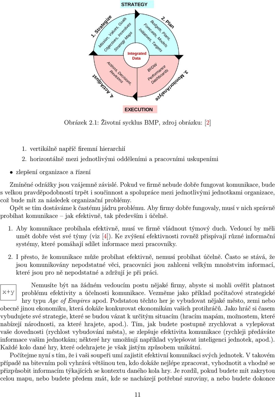 Pokud ve firmě nebude dobře fungovat komunikace, bude s velkou pravděpodobností trpět i součinnost a spolupráce mezi jednotlivými jednotkami organizace, což bude mít za následek organizační problémy.