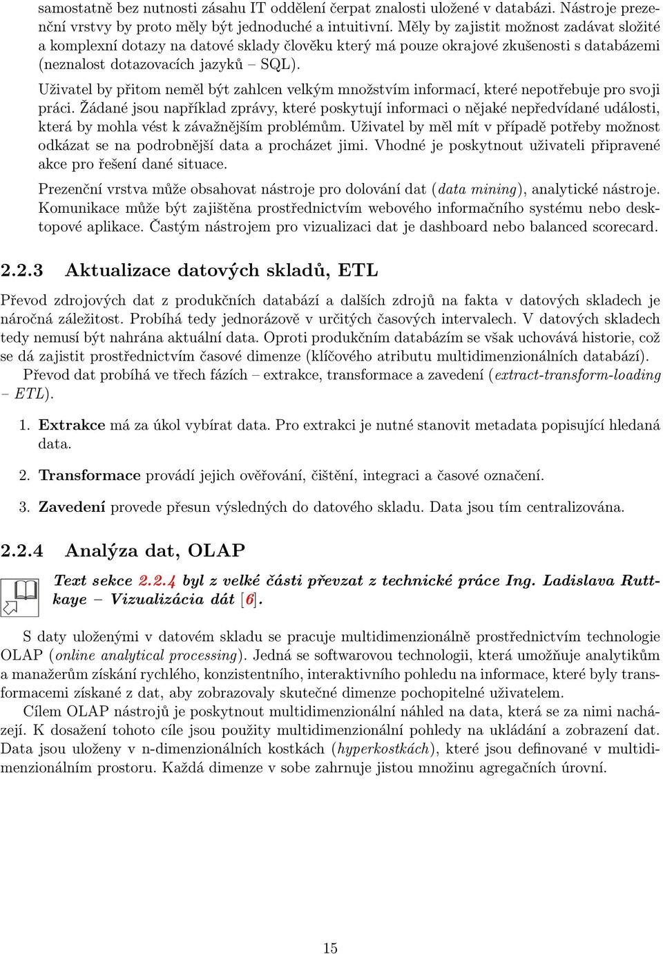 Uživatel by přitom neměl být zahlcen velkým množstvím informací, které nepotřebuje pro svoji práci.