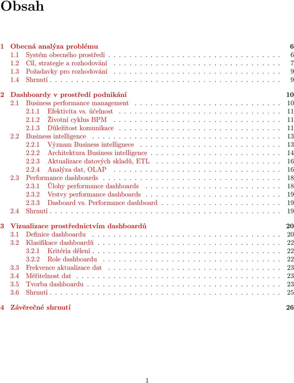 účelnost............................... 11 2.1.2 Životní cyklus BPM................................ 11 2.1.3 Důležitost komunikace............................... 11 2.2 Business intelligence.................................... 13 2.