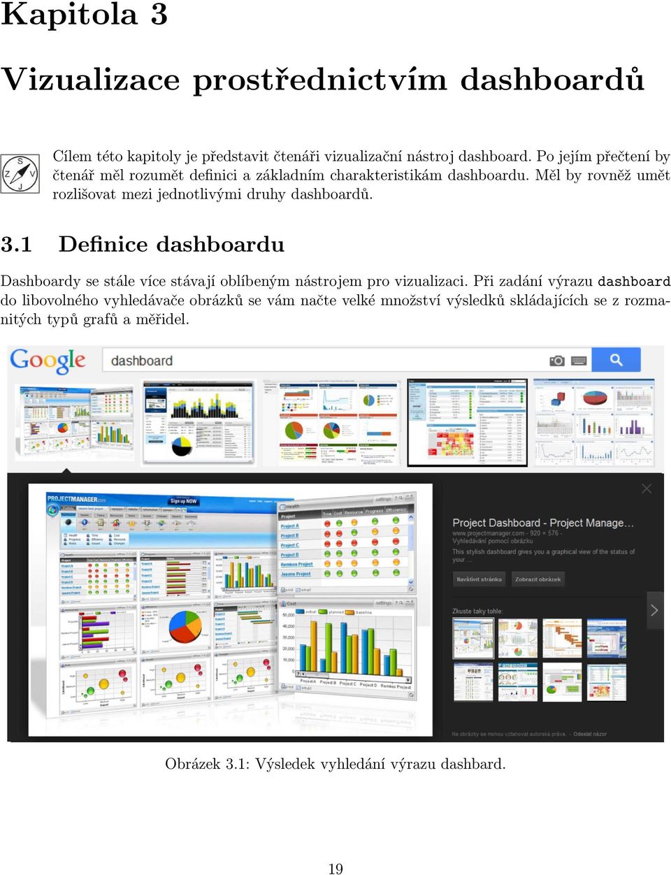 Měl by rovněž umět rozlišovat mezi jednotlivými druhy dashboardů. 3.