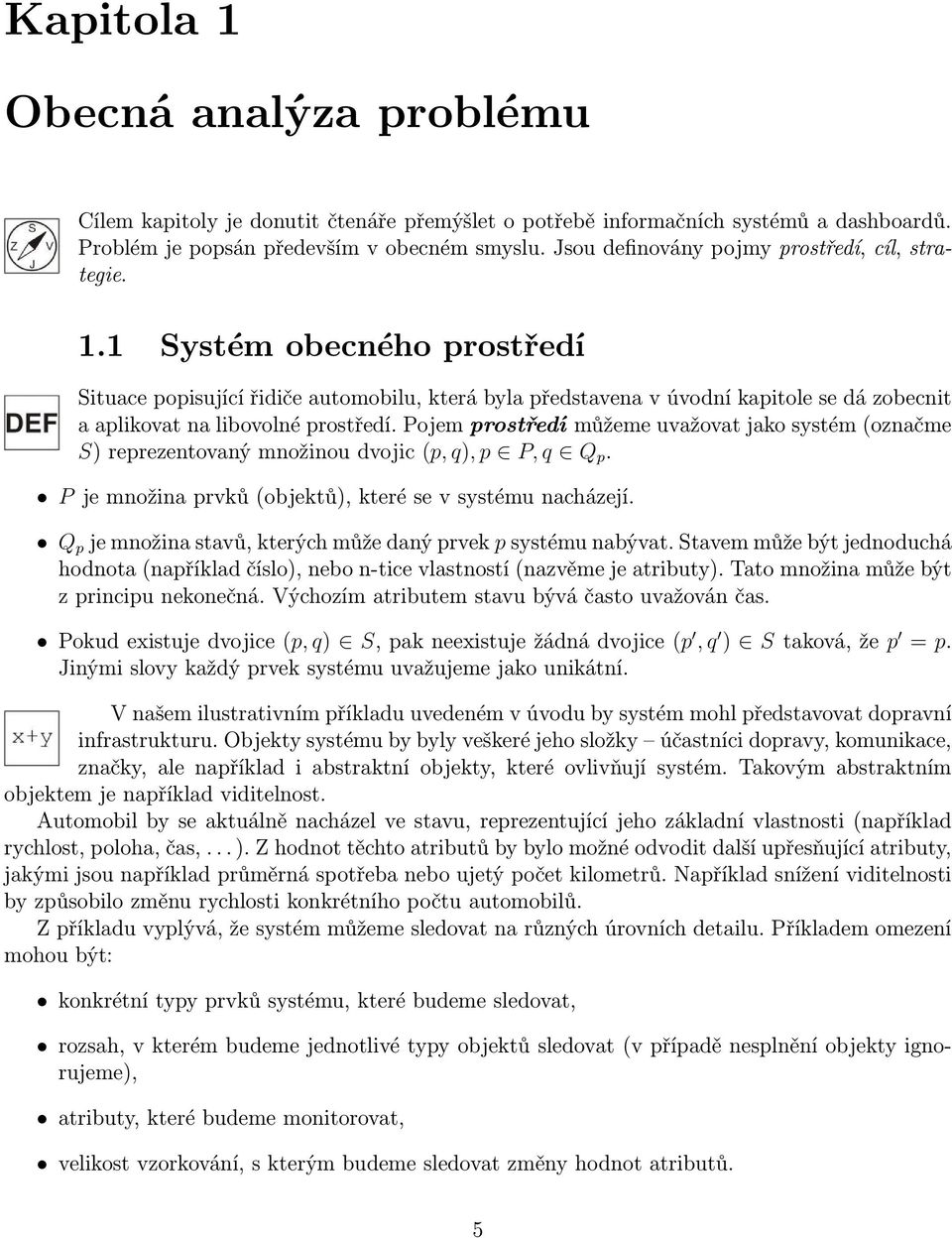 1 Systém obecného prostředí Situace popisující řidiče automobilu, která byla představena v úvodní kapitole se dá zobecnit a aplikovat na libovolné prostředí.