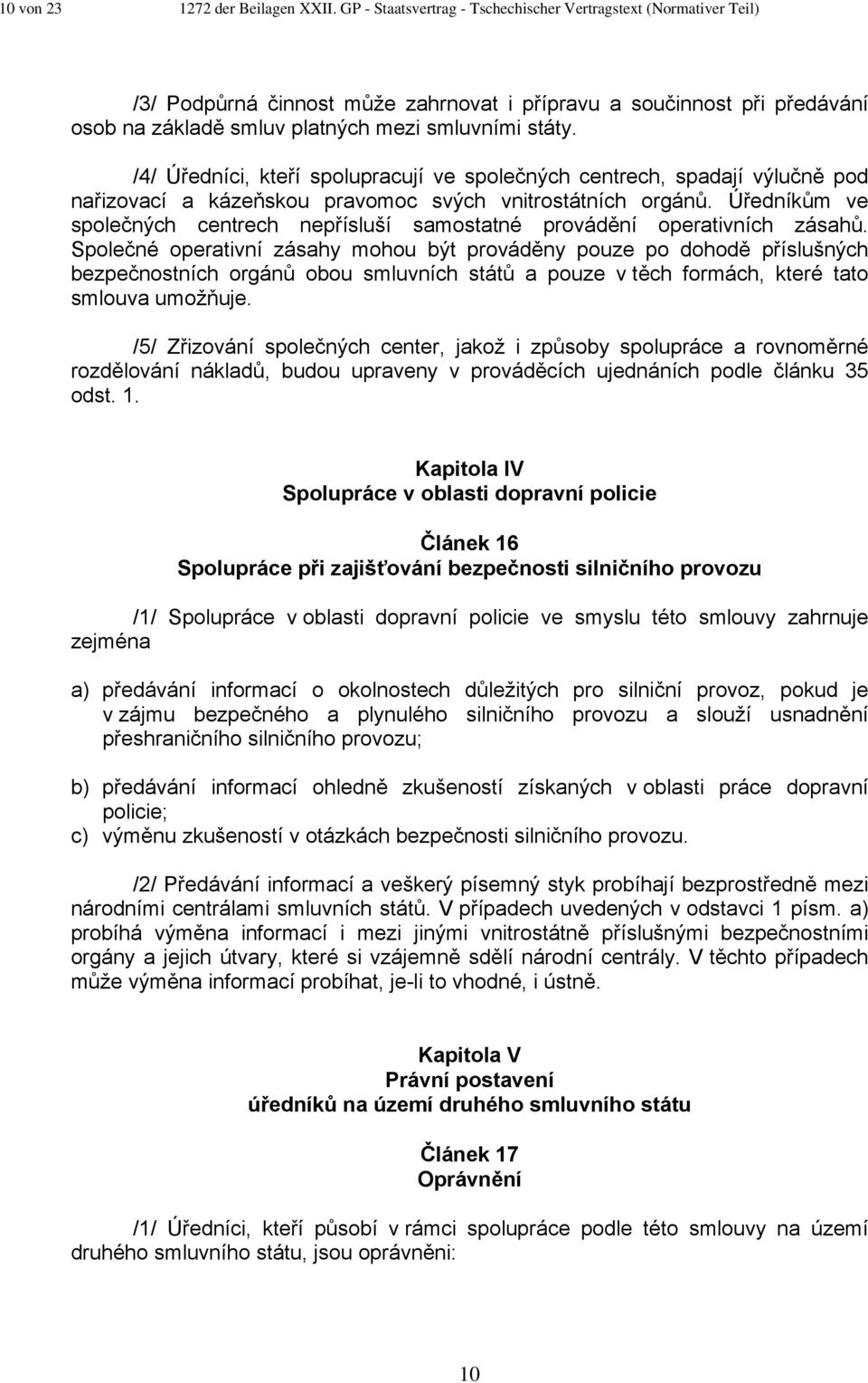 /4/ Úředníci, kteří spolupracují ve společných centrech, spadají výlučně pod nařizovací a kázeňskou pravomoc svých vnitrostátních orgánů.