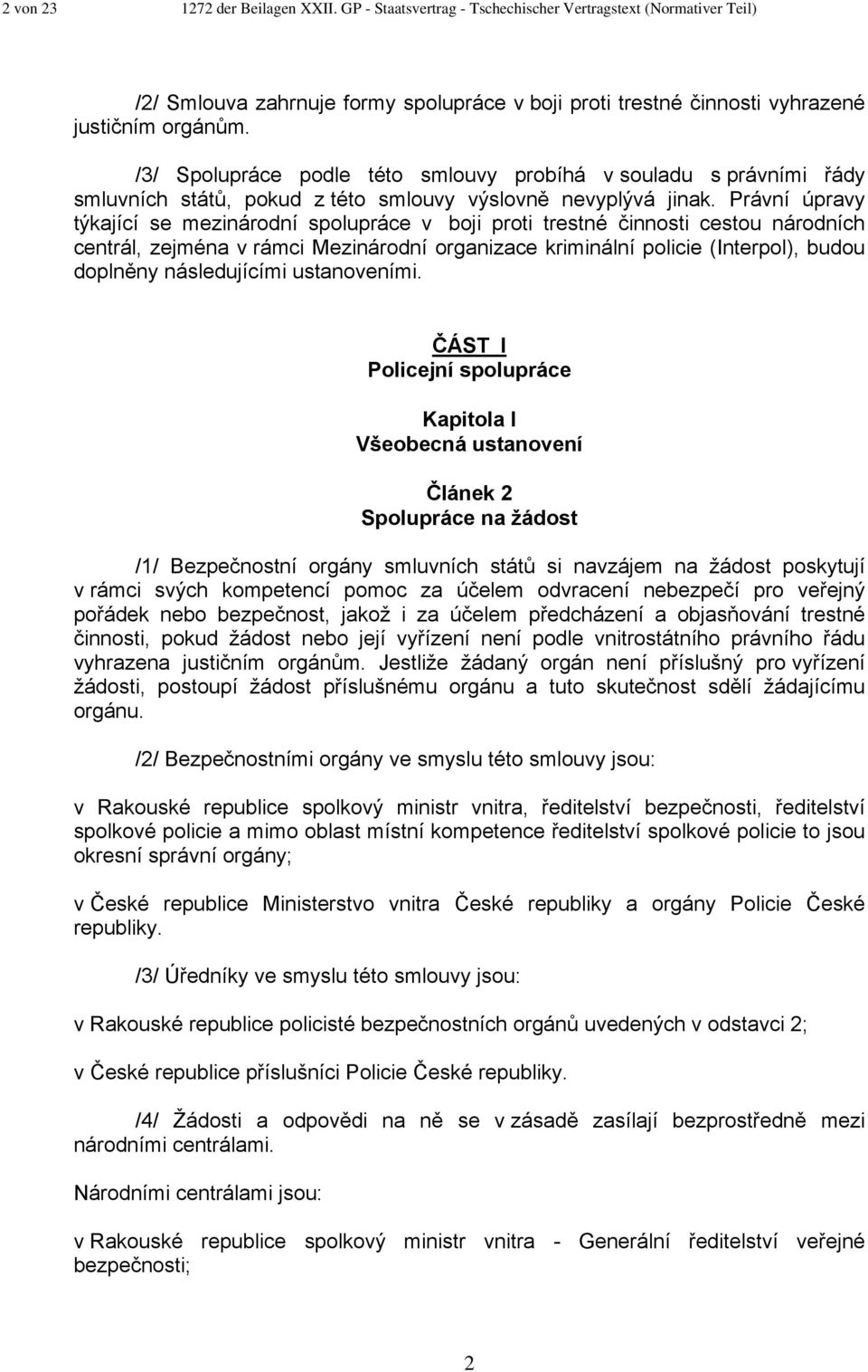 Právní úpravy týkající se mezinárodní spolupráce v boji proti trestné činnosti cestou národních centrál, zejména v rámci Mezinárodní organizace kriminální policie (Interpol), budou doplněny