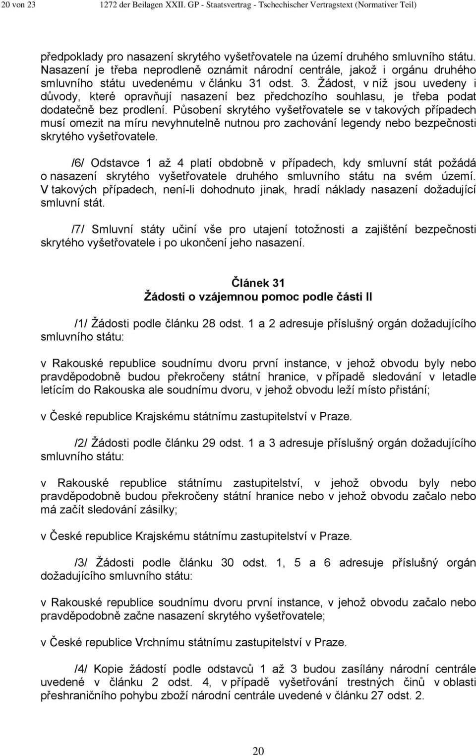 odst. 3. Žádost, v níž jsou uvedeny i důvody, které opravňují nasazení bez předchozího souhlasu, je třeba podat dodatečně bez prodlení.