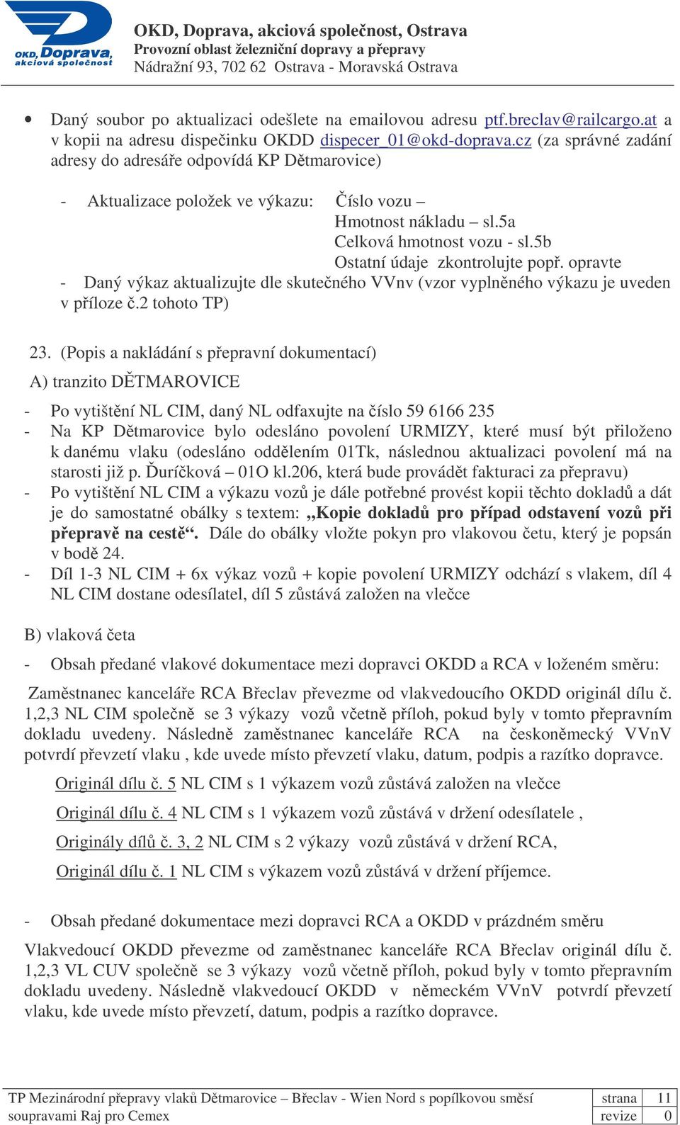 opravte - Daný výkaz aktualizujte dle skuteného VVnv (vzor vyplnného výkazu je uveden v píloze.2 tohoto TP) 23.