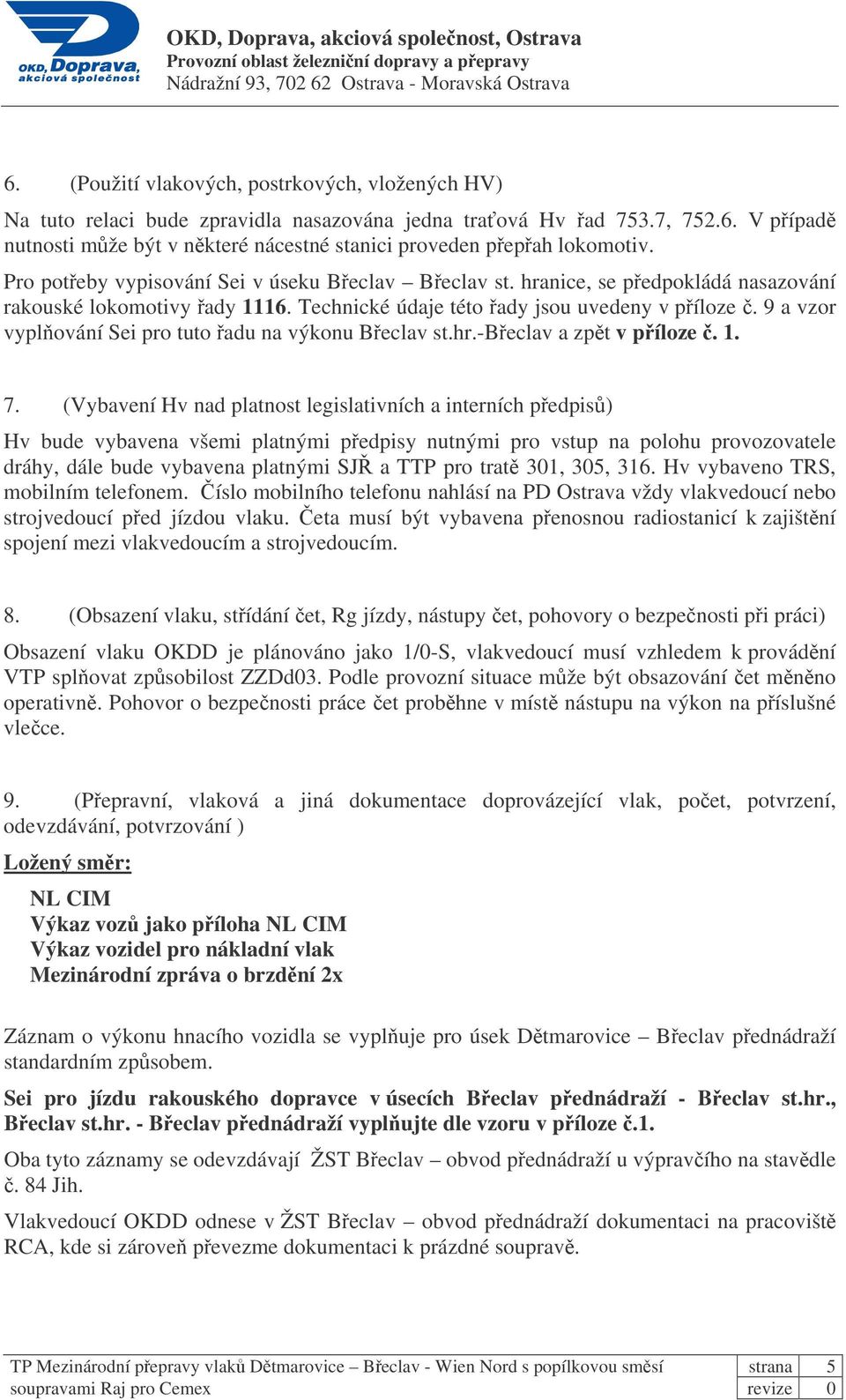 9 a vzor vyplování Sei pro tuto adu na výkonu Beclav st.hr.-beclav a zpt v píloze. 1. 7.