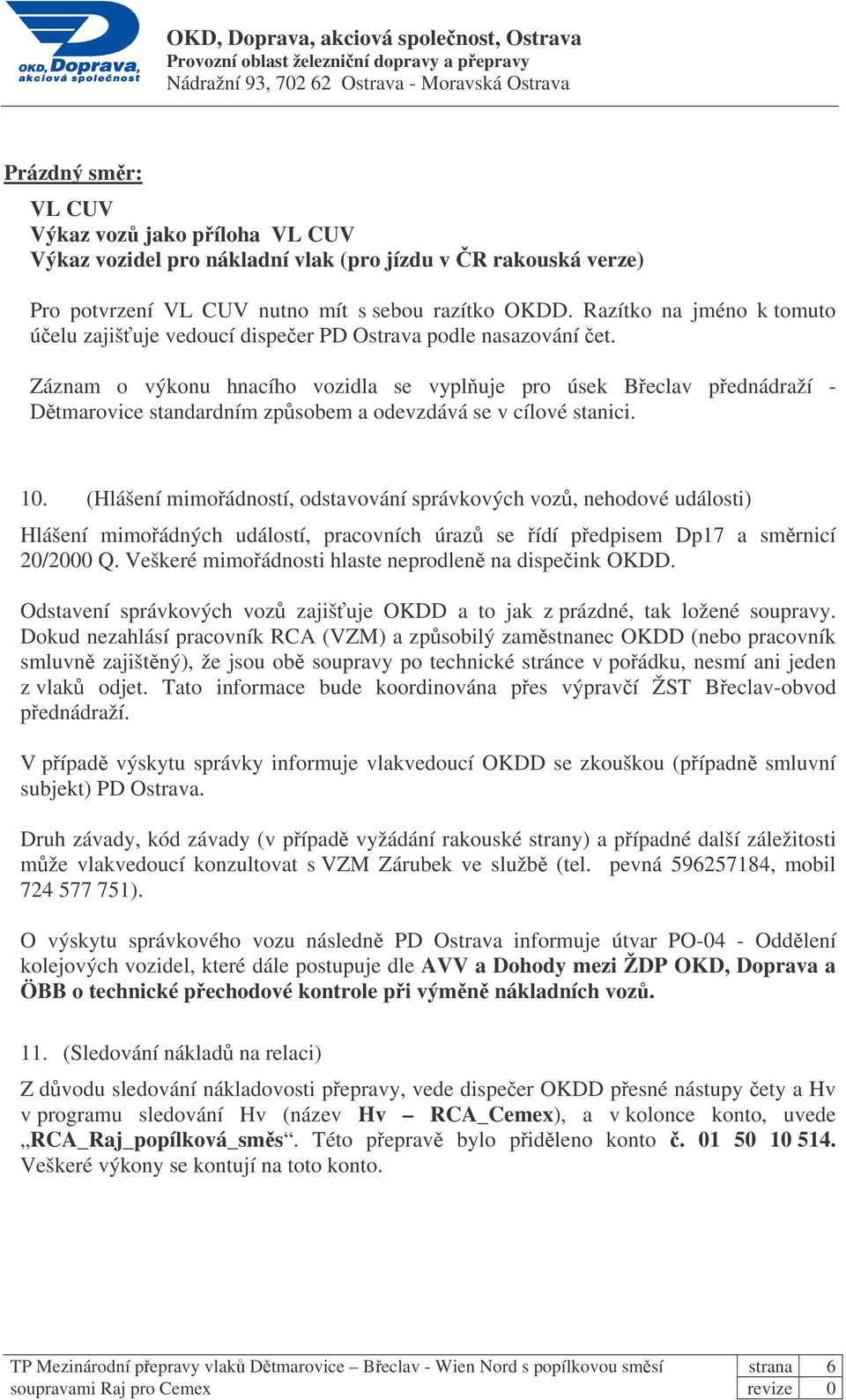 Záznam o výkonu hnacího vozidla se vypluje pro úsek Beclav pednádraží - Dtmarovice standardním zpsobem a odevzdává se v cílové stanici. 10.