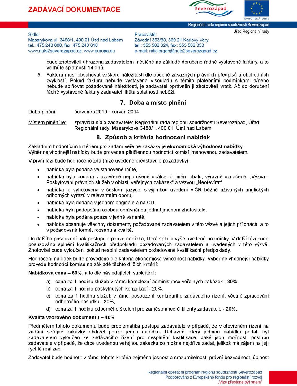 Pokud faktura nebude vystavena v souladu s těmito platebními podmínkami a/nebo nebude splňovat požadované náležitosti, je zadavatel oprávněn ji zhotoviteli vrátit.