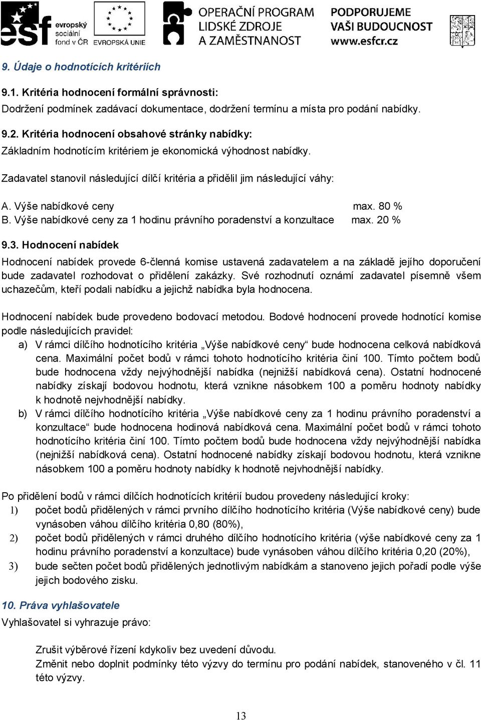 Výše nabídkové ceny max. 80 % B. Výše nabídkové ceny za 1 hodinu právního poradenství a konzultace max. 20 % 9.3.