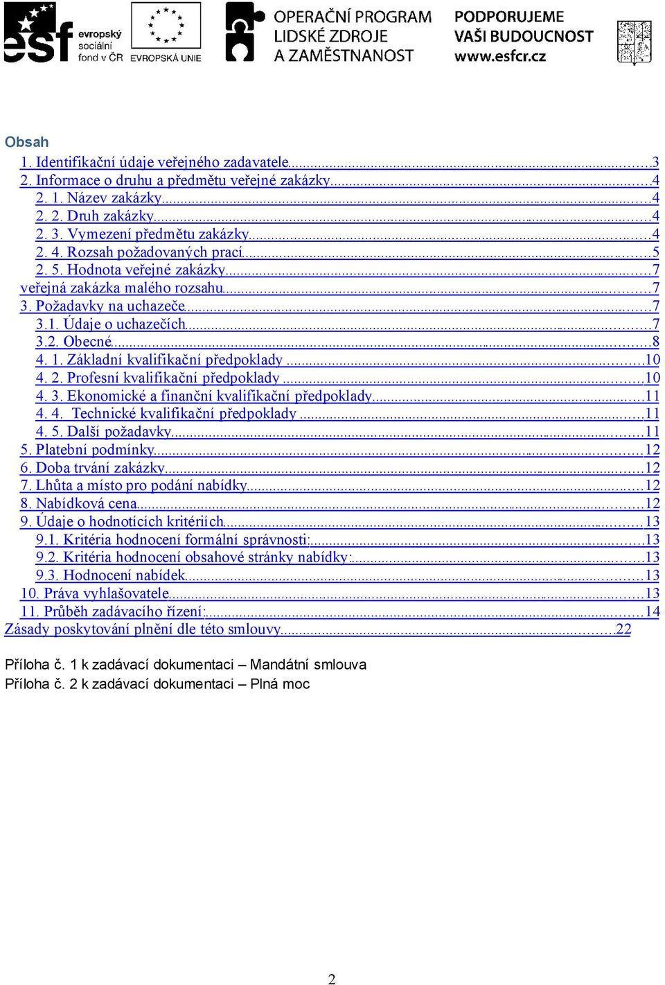 Základní kvalifikační předpoklady...10 4. 2. Profesní kvalifikační předpoklady...10 4. 3. Ekonomické a finanční kvalifikační předpoklady...11 4. 4. Technické kvalifikační předpoklady...11 4. 5.