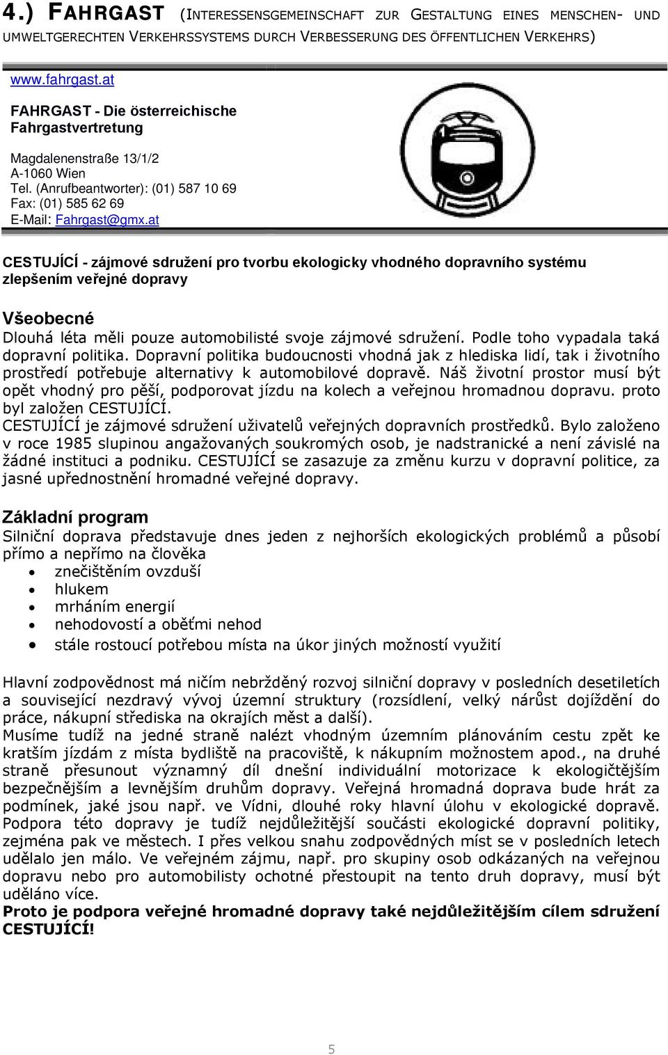 at CESTUJÍCÍ - zájmové sdružení pro tvorbu ekologicky vhodného dopravního systému zlepšením veřejné dopravy Dlouhá léta měli pouze automobilisté svoje zájmové sdružení.