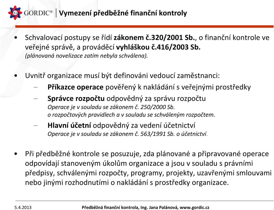 Uvnitř organizace musí být definováni vedoucí zaměstnanci: Příkazce operace pověřený knakládánísveřejnými prostředky Správce rozpočtu odpovědný za správu rozpočtu Operace je v souladu se zákonem č.