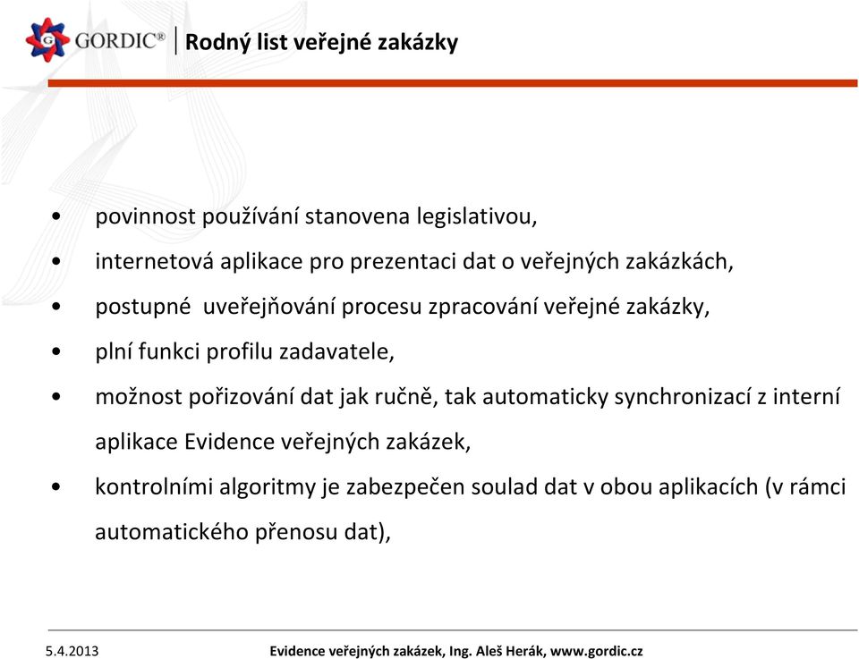 jak ručně, tak automaticky synchronizací z interní aplikace Evidence veřejných zakázek, kontrolními algoritmy je zabezpečen