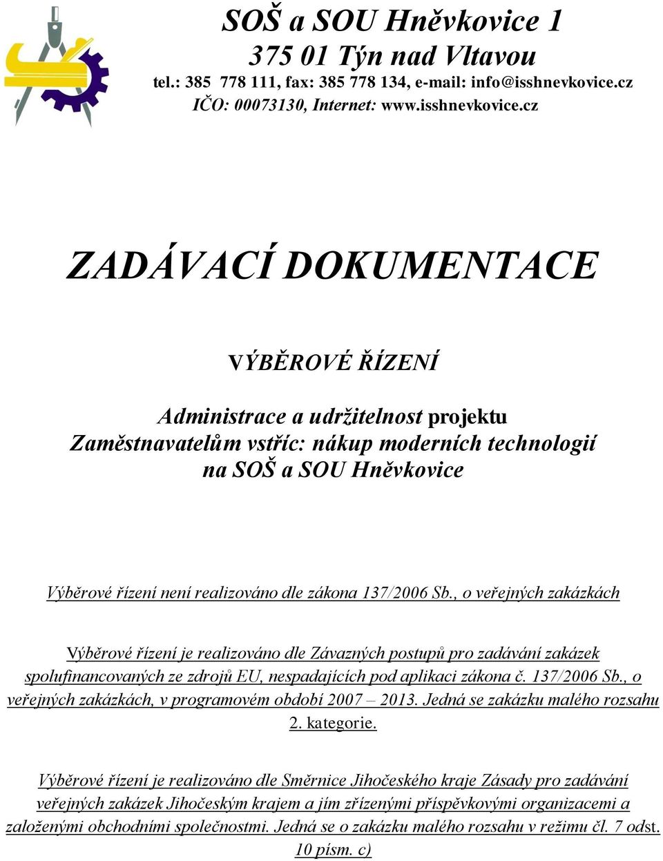 cz ZADÁVACÍ DOKUMENTACE VÝBĚROVÉ ŘÍZENÍ Administrace a udržitelnost projektu Zaměstnavatelům vstříc: nákup moderních technologií na SOŠ a SOU Hněvkovice Výběrové řízení není realizováno dle zákona