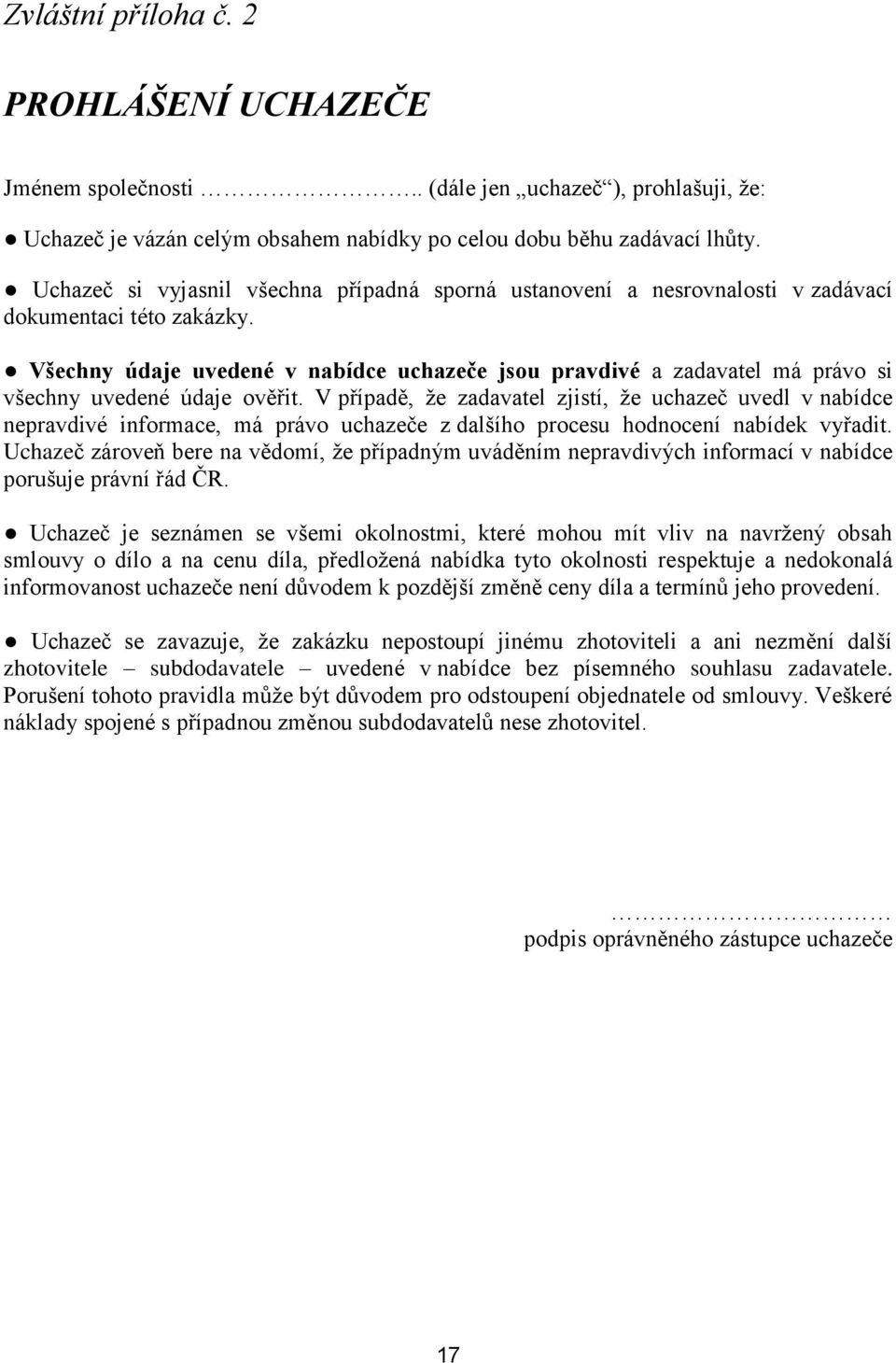 Všechny údaje uvedené v nabídce uchazeče jsou pravdivé a zadavatel má právo si všechny uvedené údaje ověřit.