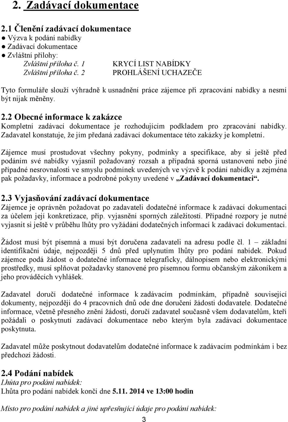 2 Obecné informace k zakázce Kompletní zadávací dokumentace je rozhodujícím podkladem pro zpracování nabídky. Zadavatel konstatuje, že jím předaná zadávací dokumentace této zakázky je kompletní.