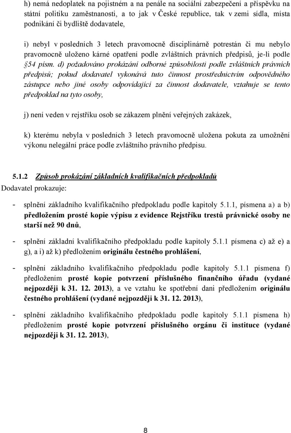 d) požadováno prokázání odborné způsobilosti podle zvláštních právních předpisů; pokud dodavatel vykonává tuto činnost prostřednictvím odpovědného zástupce nebo jiné osoby odpovídající za činnost