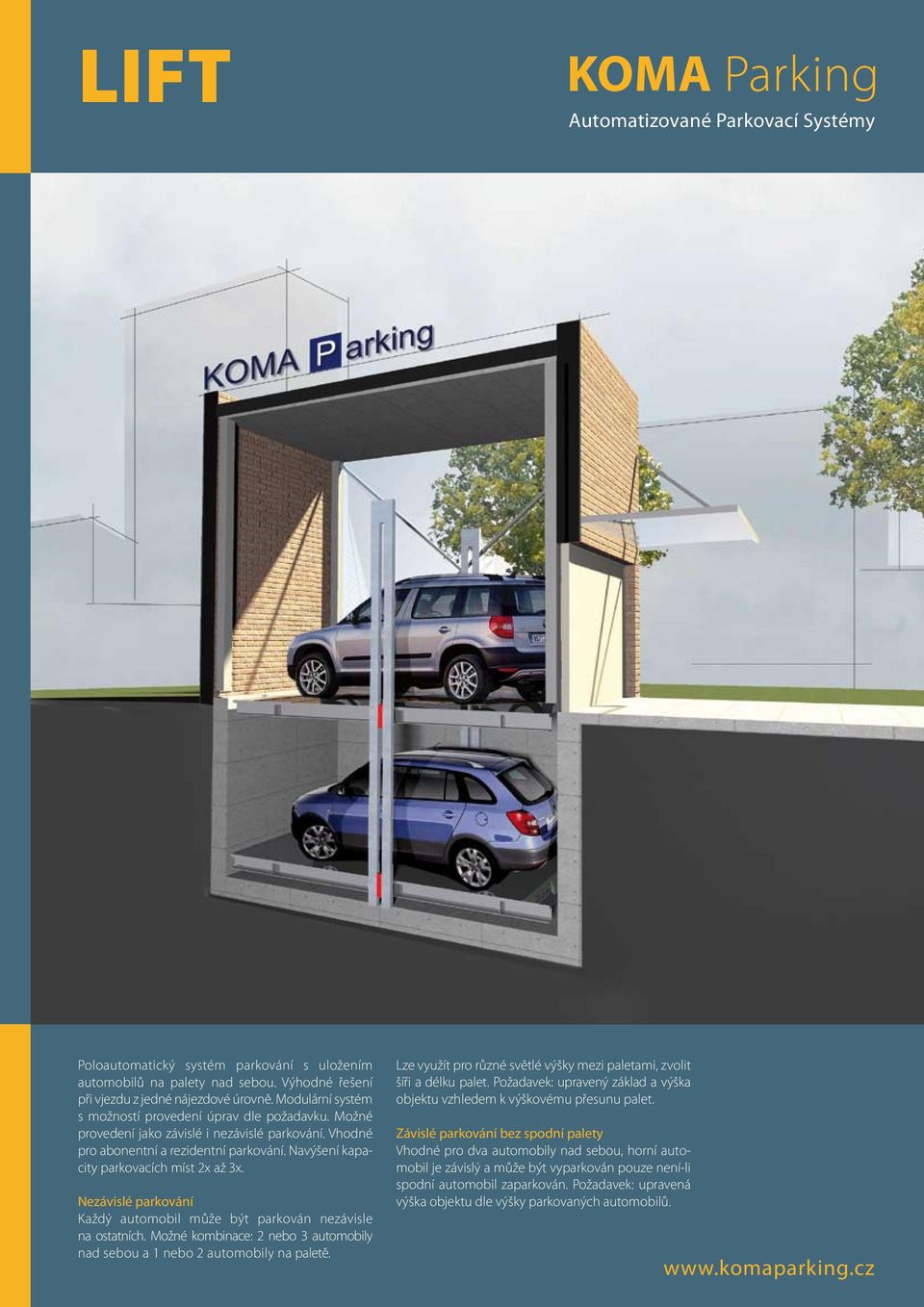 Nezávislé parkování Každý automobil může být parkován nezávisle na ostatních. Možné kombinace: 2 nebo 3 automobily nad sebou a 1 nebo 2 automobily na paletě.