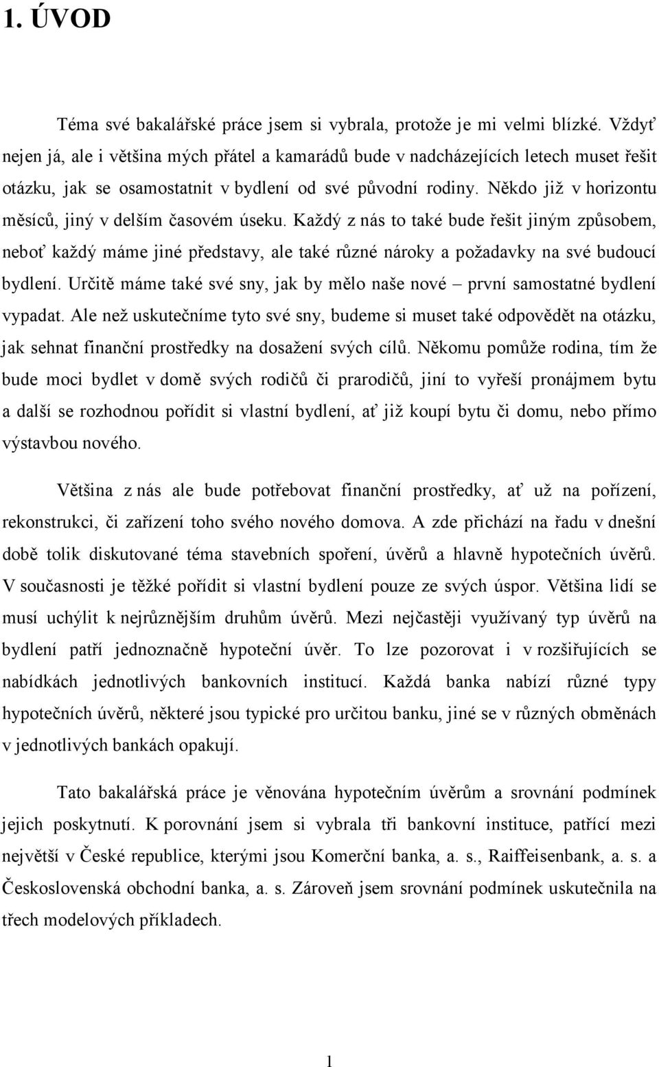 Někdo již v horizontu měsíců, jiný v delším časovém úseku. Každý z nás to také bude řešit jiným způsobem, neboť každý máme jiné představy, ale také různé nároky a požadavky na své budoucí bydlení.