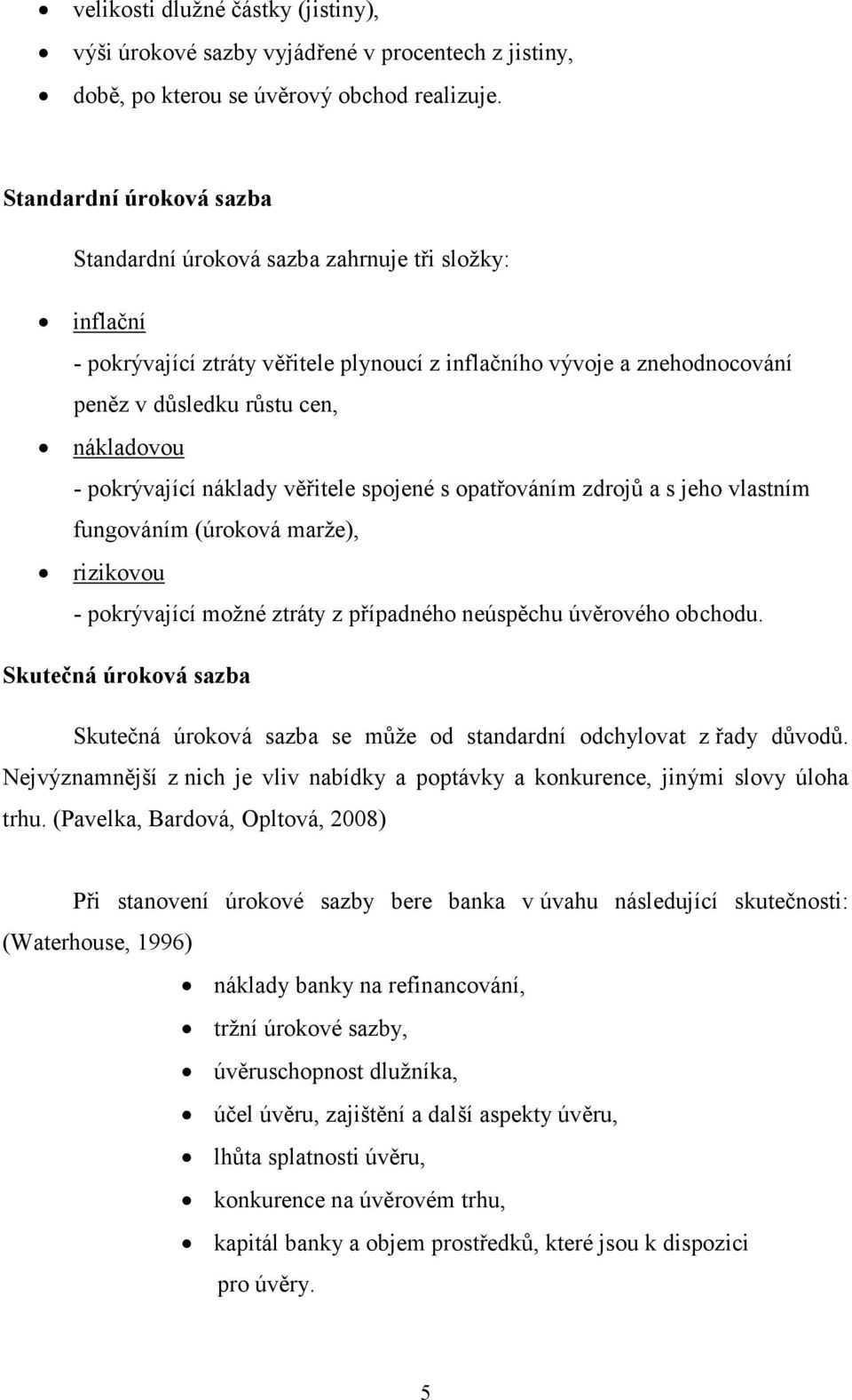 pokrývající náklady věřitele spojené s opatřováním zdrojů a s jeho vlastním fungováním (úroková marže), rizikovou - pokrývající možné ztráty z případného neúspěchu úvěrového obchodu.