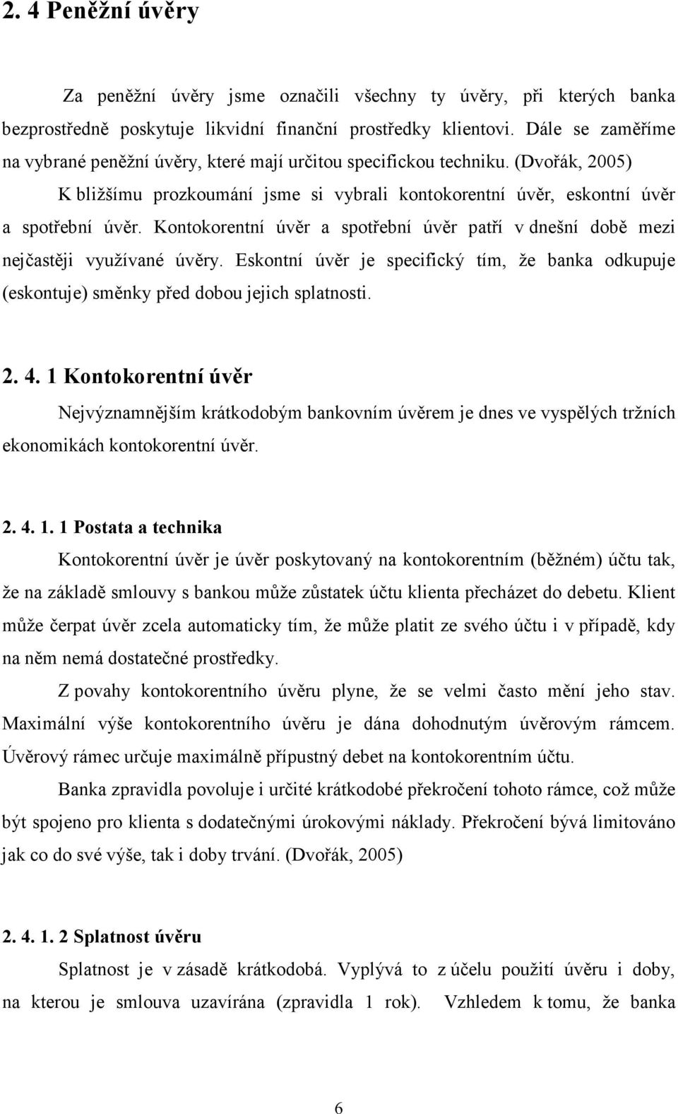 Kontokorentní úvěr a spotřební úvěr patří v dnešní době mezi nejčastěji využívané úvěry. Eskontní úvěr je specifický tím, že banka odkupuje (eskontuje) směnky před dobou jejich splatnosti. 2. 4.