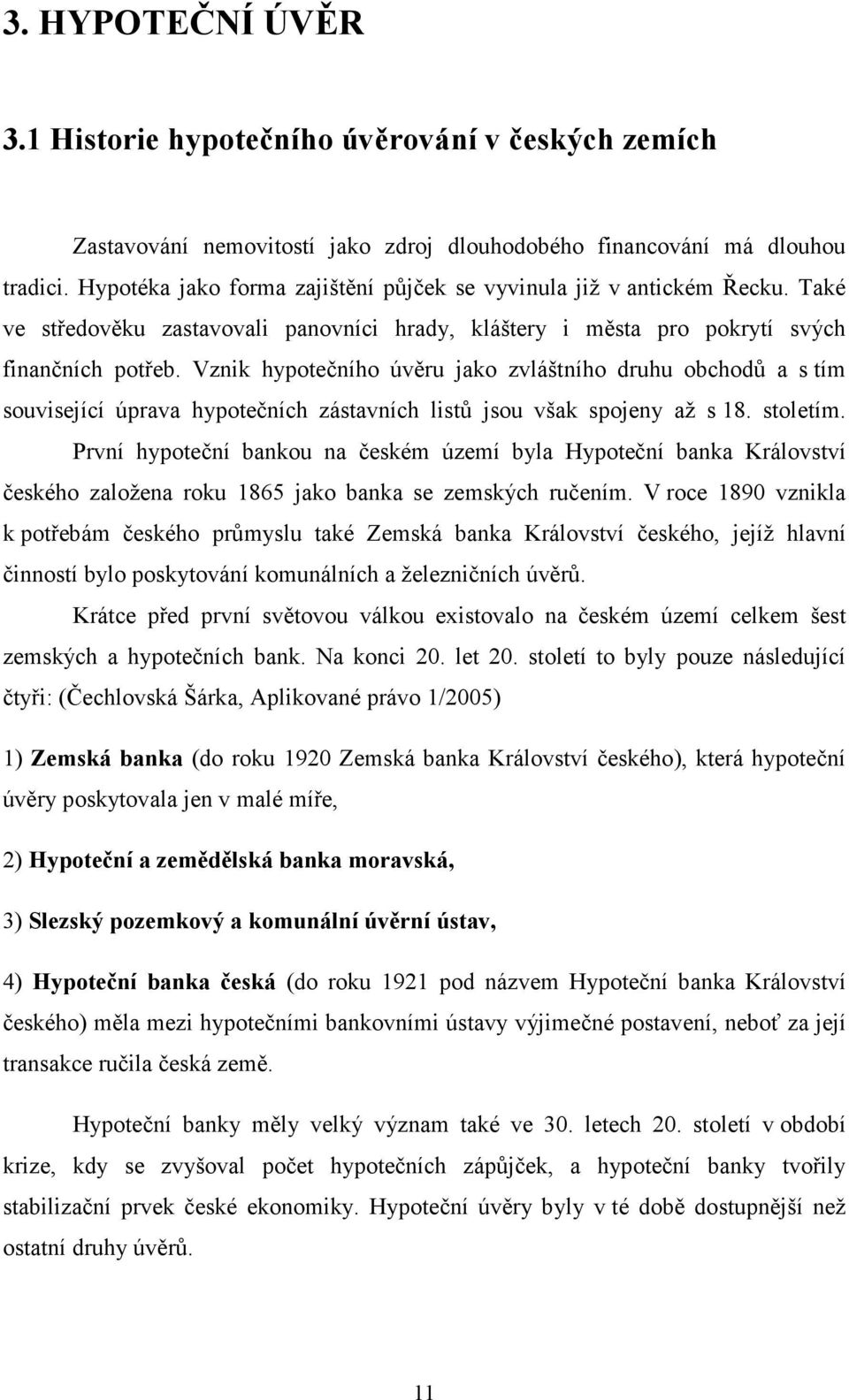 Vznik hypotečního úvěru jako zvláštního druhu obchodů a s tím související úprava hypotečních zástavních listů jsou však spojeny až s 18. stoletím.