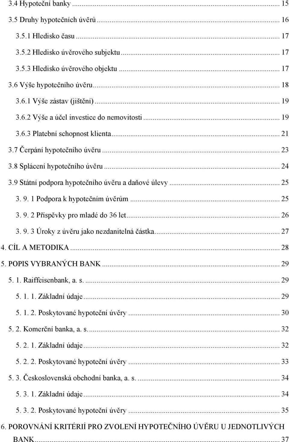 9 Státní podpora hypotečního úvěru a daňové úlevy... 25 3. 9. 1 Podpora k hypotečním úvěrům... 25 3. 9. 2 Příspěvky pro mladé do 36 let... 26 3. 9. 3 Úroky z úvěru jako nezdanitelná částka... 27 4.