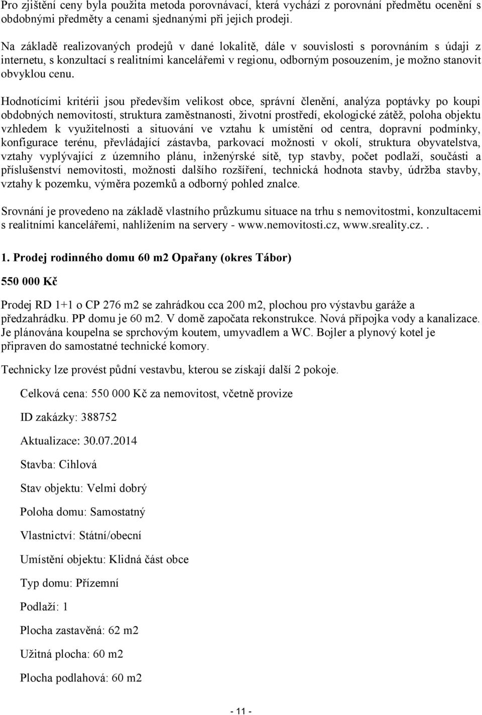 cenu. Hodnotícími kritérii jsou především velikost obce, správní členění, analýza poptávky po koupi obdobných nemovitostí, struktura zaměstnanosti, životní prostředí, ekologické zátěž, poloha objektu