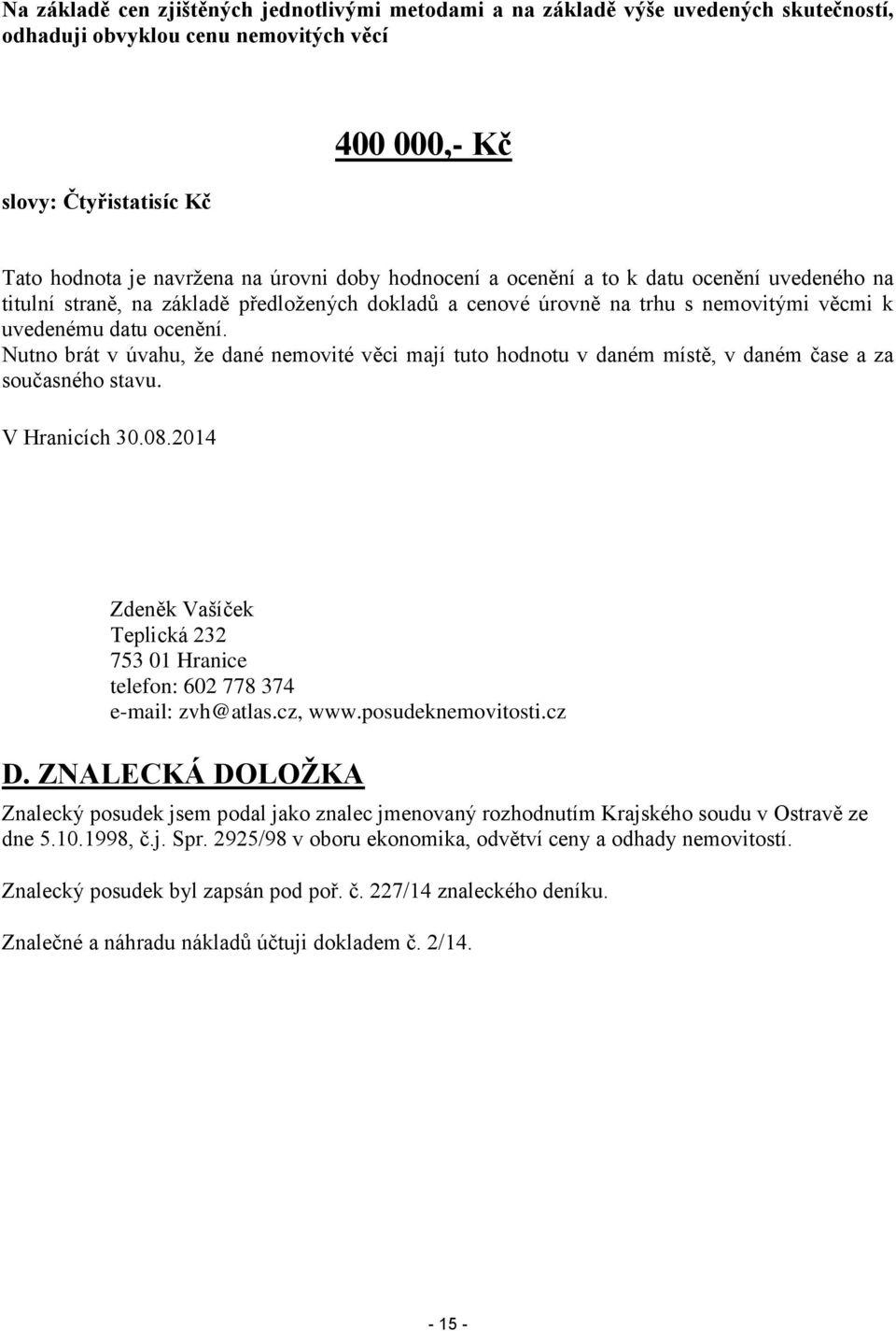 Nutno brát v úvahu, že dané nemovité věci mají tuto hodnotu v daném místě, v daném čase a za současného stavu. V Hranicích 30.08.